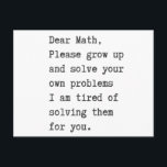 Dear math solve your own problems postcard<br><div class="desc">Dear math solve your own problems, I am tired of solving them for you.</div>