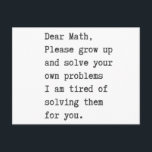 Dear math solve your own problems postcard<br><div class="desc">Dear math solve your own problems, I am tired of solving them for you.</div>