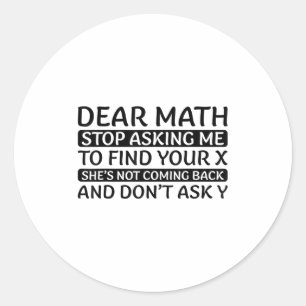 Dear Math Stop Asking Me Euphemism Quote  Classic Round Sticker