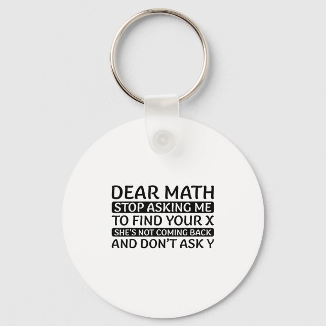 Dear Math Stop Asking Me Euphemism Quote  Keychain (Front)