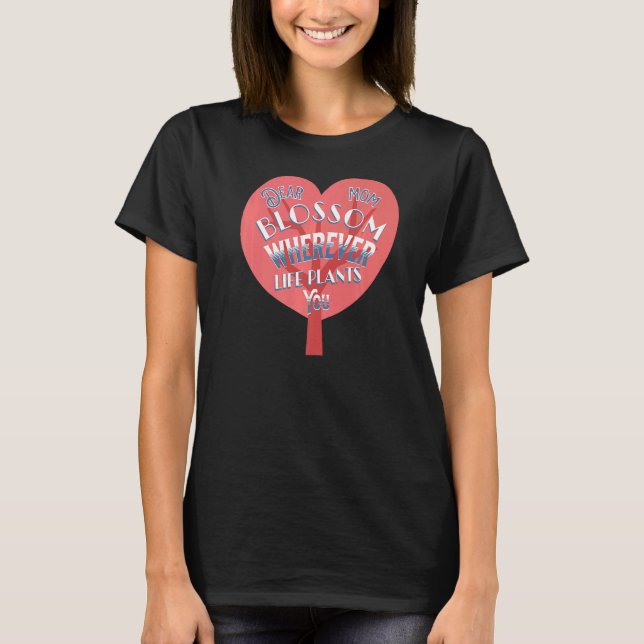 Dear Mom Blossom Wherever Life Plants You Happy Mo T-Shirt (Front)
