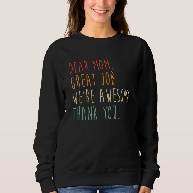 Dear Mom Great Job We re Awesome Thank Mother s Da Sweatshirt (Front)