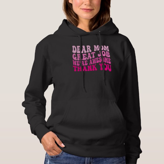 Dear Mom Great Job We re Awesome Thank You Mother  Hoodie (Front)
