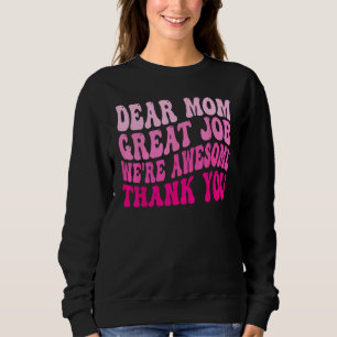Dear Mom Great Job We re Awesome Thank You Mother  Sweatshirt
