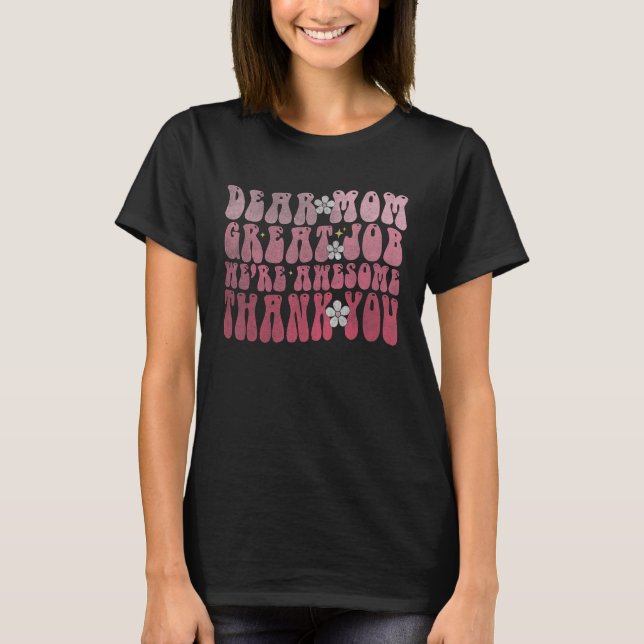 Dear Mom Great Job We re Awesome Thank You Mother  T-Shirt (Front)