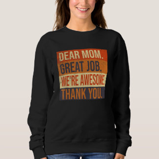 Dear Mom Great Job We re Awesome Thank You Mothers Sweatshirt