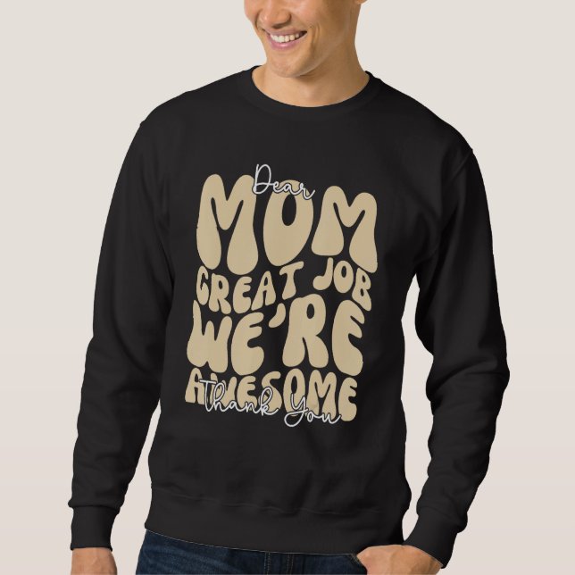 Dear Mom Great Job We re Awesome Thank You Mothers Sweatshirt (Front)