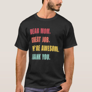 Dear Mom Great Job We're Awesome Thank Mother's da T-Shirt