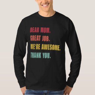 Dear Mom Great Job We're Awesome Thank Mother's da T-Shirt