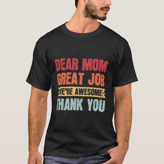 Dear Mom Great Job We'Re Awesome Thank You Mom T-Shirt (Front)