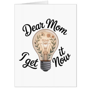 Dear Mom, I Get It Now Card