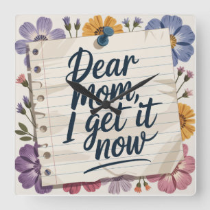 Dear Mom, I Get It Now Square Wall Clock