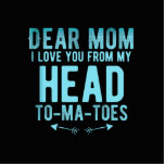 Dear mom I love from my head to my toes Cutout<br><div class="desc">Dear mom I love from my head to my toes</div>