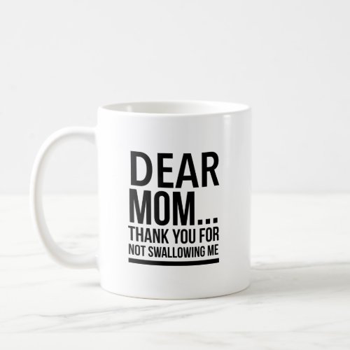Dear mom thank you for not swallowing me coffee mug