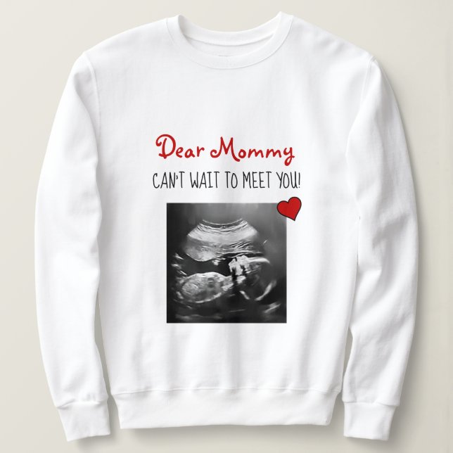 Dear Mommy Can't Wait to Meet You! Sweatshirt (Design Front)