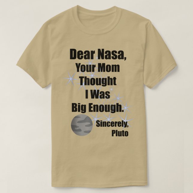Dear NASA Your Mom Thought I Was Big Enough Pluto  T-Shirt (Design Front)