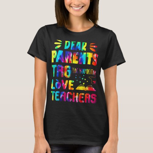Dear Parents Tag Love Teachers Tie Dye Last Day Of T_Shirt