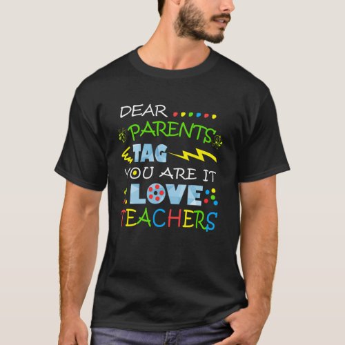 Dear Parents Tag You re It Love Teacher   Teacher T_Shirt