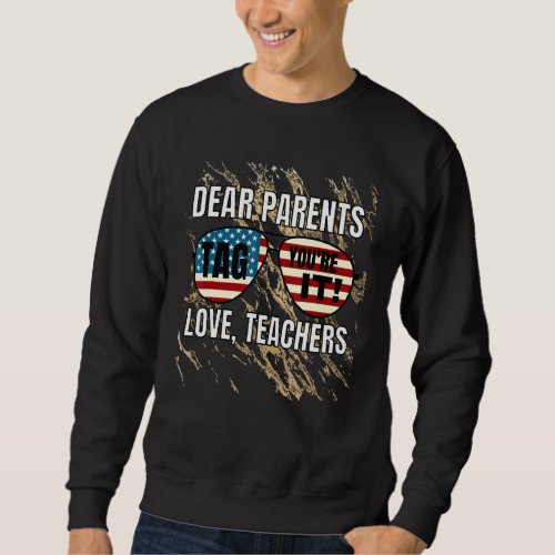 Dear Parents Tag You Re It Love Teachers American Sweatshirt