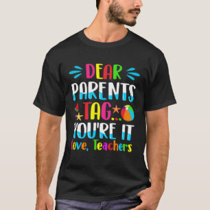 Dear Parents Tag You re It Love Teachers Last Day T-Shirt