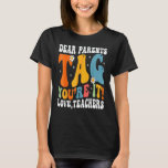 Dear Parents Tag You re It Love Teachers  Last Day T-Shirt