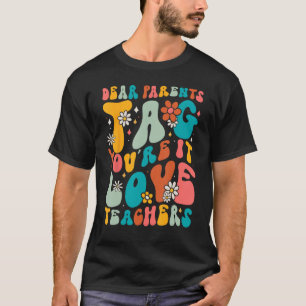 Dear Parents Tag You re It Love Teachers Last Day T-Shirt
