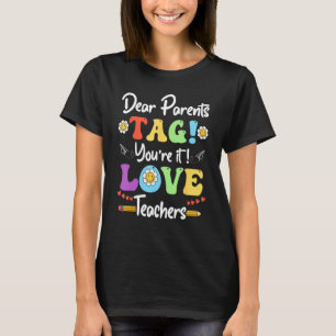 Dear Parents Tag You re It Love Teachers Last Day T-Shirt
