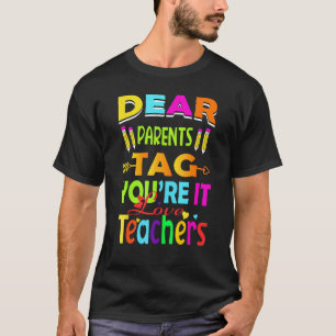 Dear Parents Tag You re It Love Teachers T-Shirt
