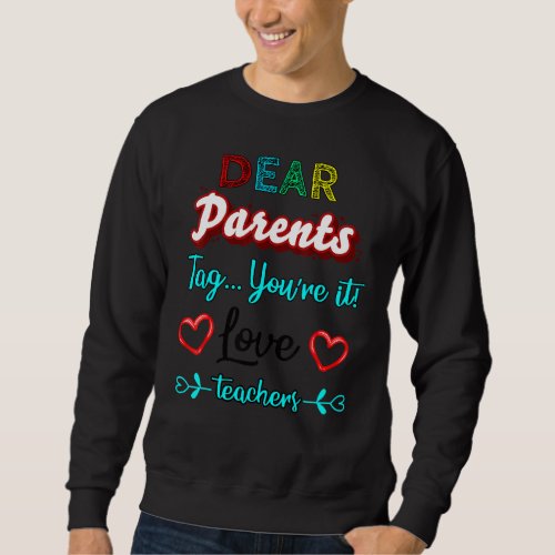 Dear Parents Tag Youre It Love Teacher  1 Sweatshirt
