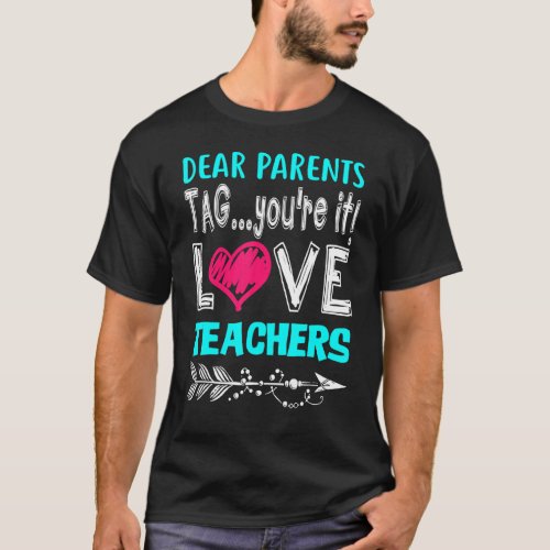 Dear Parents Tag Youre It Love Teacher     1 T_Shirt
