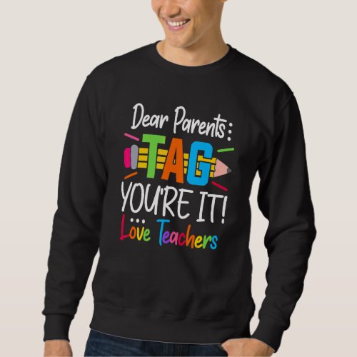 Dear Parents Tag Youre It Love Teacher First Day  Sweatshirt