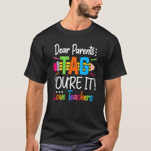 Dear Parents Tag Youre It Love Teacher First Day  T_Shirt