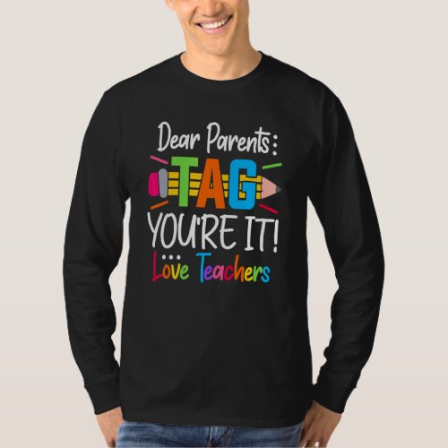 Dear Parents Tag Youre It Love Teacher First Day  T_Shirt