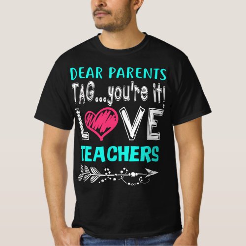 Dear Parents Tag Youre It Love Teacher Funny Gift T_Shirt