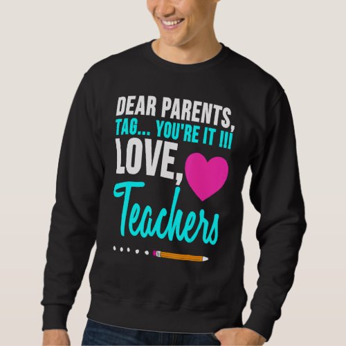 Dear Parents Tag Youre It Love Teacher  Graduatio Sweatshirt