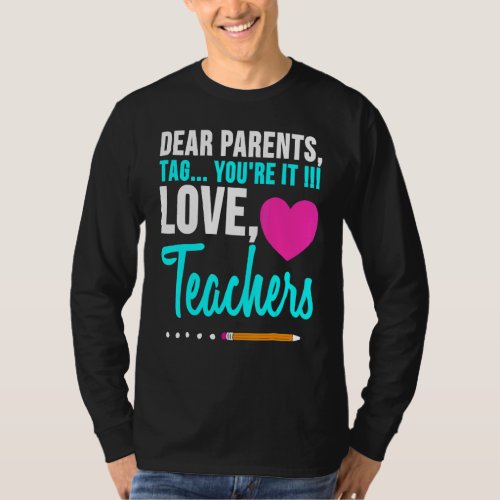 Dear Parents Tag Youre It Love Teacher  Graduatio T_Shirt