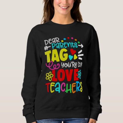 Dear Parents Tag Youre It Love Teacher Last Day O Sweatshirt