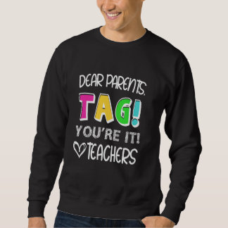 Dear Parents Tag You're It Love Teacher Last Day O Sweatshirt