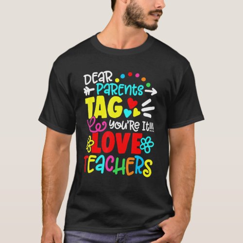Dear Parents Tag Youre It Love Teacher Last Day O T_Shirt