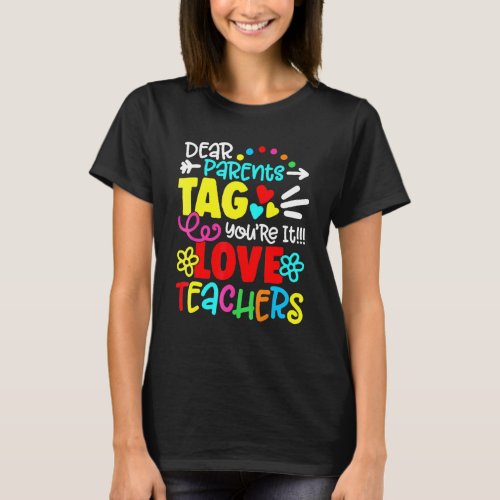 Dear Parents Tag Youre It Love Teacher Last Day O T_Shirt