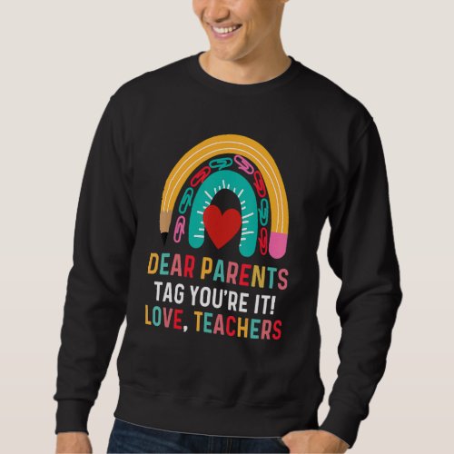 Dear Parents Tag Youre It Love Teacher  Last Day S Sweatshirt