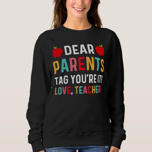 Dear Parents Tag Youre It Love Teacher  Last Day S Sweatshirt