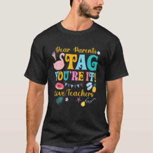 Dear Parents Tag Youre It Love Teacher Last Day S T-Shirt