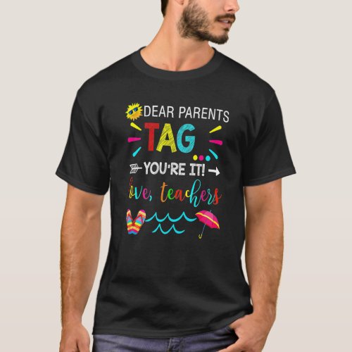 Dear Parents Tag Youre It Love Teacher  Last Day S T_Shirt