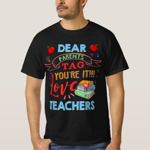 Dear Parents Tag Youre It Love Teacher Last Day S T_Shirt