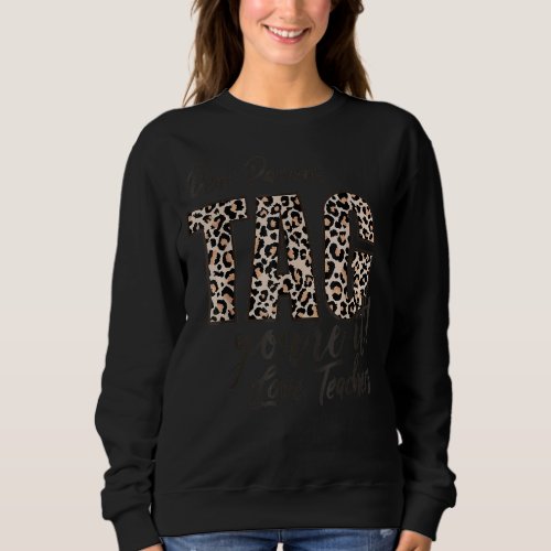 Dear Parents Tag Youre It Love Teachers End Of Ye Sweatshirt