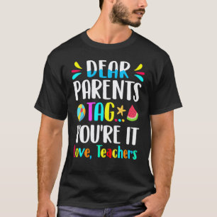 Dear Parents Tag You're It Love Teachers End Of Ye T-Shirt