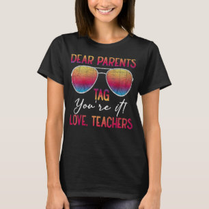 Dear Parents Tag You're It Love Teachers End Of Ye T-Shirt