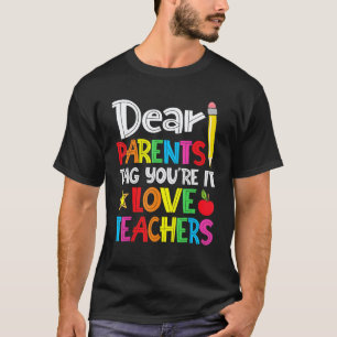 Dear Parents Tag You're It Love Teachers Funny Tea T-Shirt