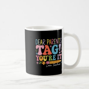 Dear Parents Tag You're It Love Teachers Last Day Coffee Mug